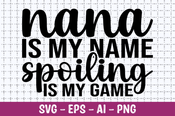 Nana Is My Name, Spoiling Is My Game SVG: A Versatile Design for Every Project